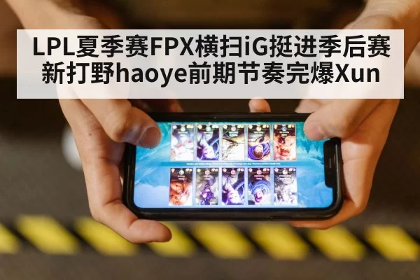LPL夏季赛FPX横扫iG挺进季后赛 新打野haoye前期节奏完爆Xun