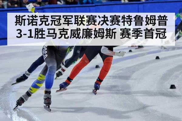 斯诺克冠军联赛决赛特鲁姆普3-1胜马克威廉姆斯 赛季首冠